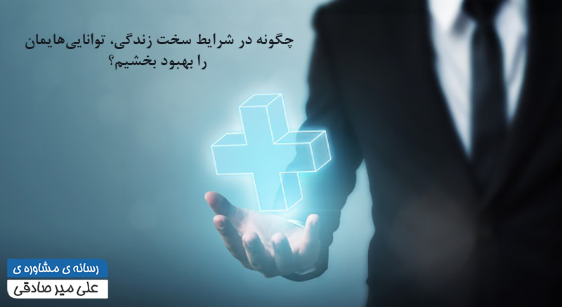 چگونه در شرایط سخت زندگی، توانایی‌هایمان  را بهبود بخشیم؟